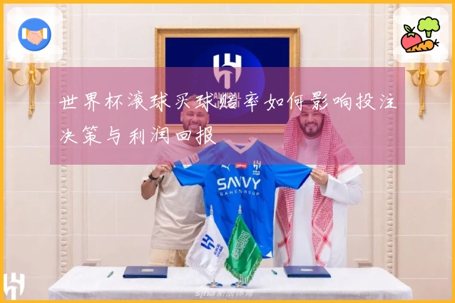 世界杯滚球买球赔率如何影响投注决策与利润回报